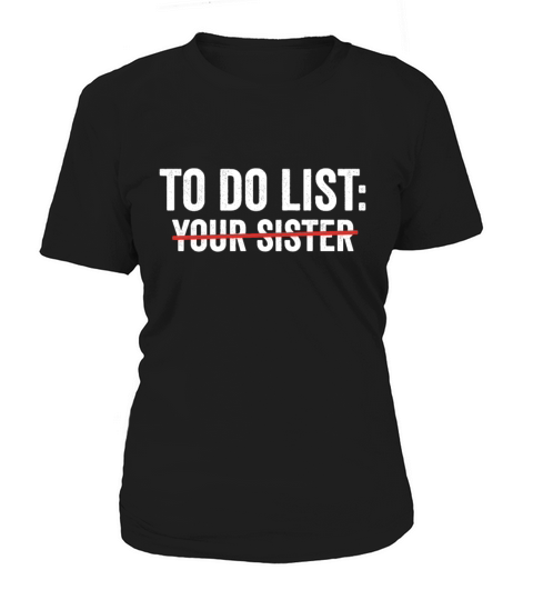 To Do List Your Sister Funny sarcasm Sarcastic Women's T-Shirt