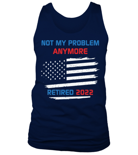 Not my problem anymore retired 2022 Tank Top Unisex