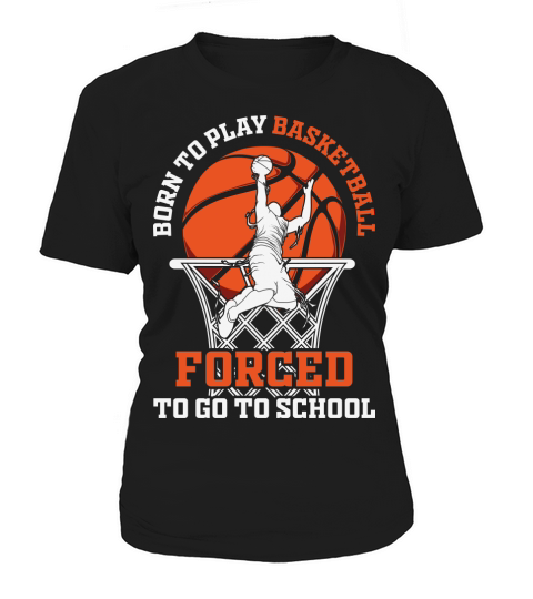 Born Play Basketball Forced School Women's T-Shirt