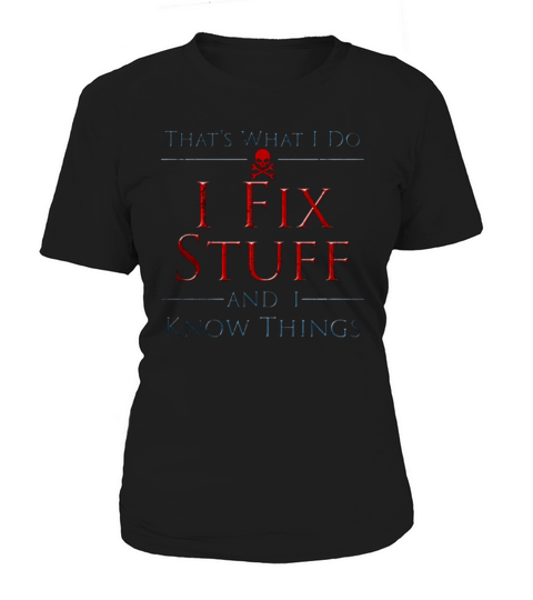 Thats What I DO I Fix Stuff And I Know Things Women's T-Shirt