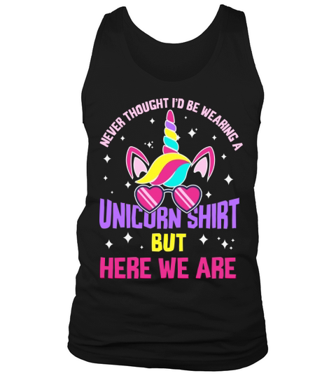 Never thought Id be wearing a unicorn shirt but here we are Tank Top Unisex