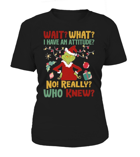 Christmas grinch wait what i have an attitude really whoo knew  - Unisex Long Sleeve Women's T-Shirt