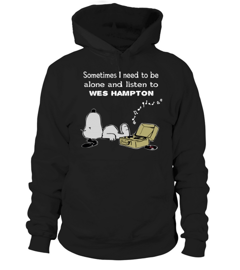 Sometimes I need to be alone and listen to Wes Hampton Hoodie Unisex