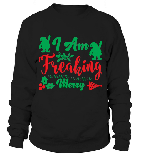 I am a freaking merry Sweatshirt Unisex