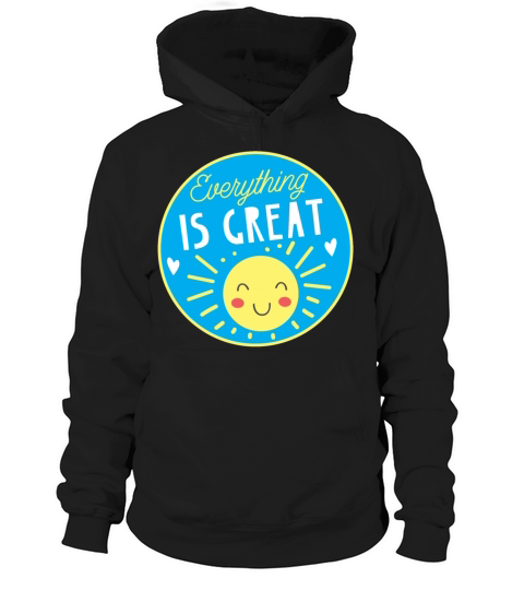 Everything is great with cute sun shining Hoodie Unisex
