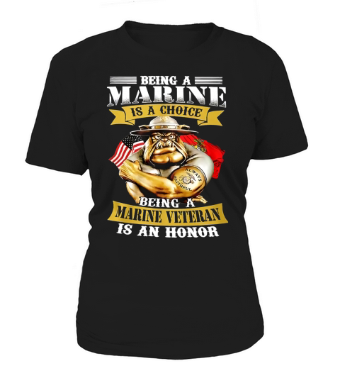 Being a Marine is a choice being a Marine Veteran is an Honor Women's T-Shirt