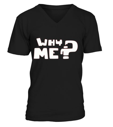 Why me  ? V-Neck T-shirt