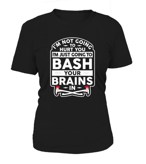 Im Not Going To Hurt You Im Just Going To Bash Your Brains Women's T-Shirt