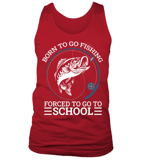 Born to go fishing forced to go to school Tank Top Unisex