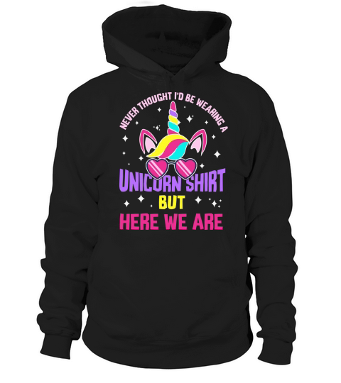 Never thought Id be wearing a unicorn shirt but here we are Hoodie Unisex