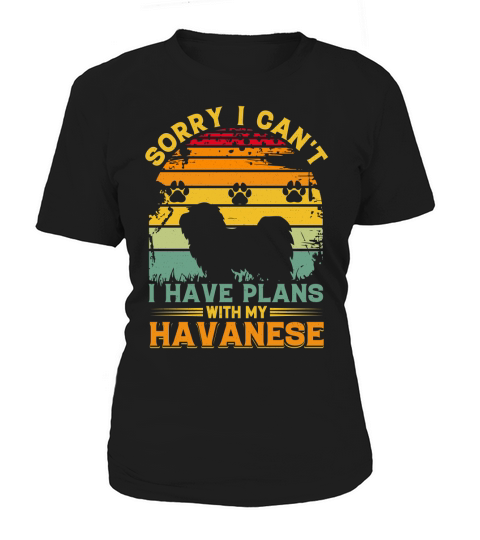 Sorry I cant i have plans with my Havanese Women's T-Shirt
