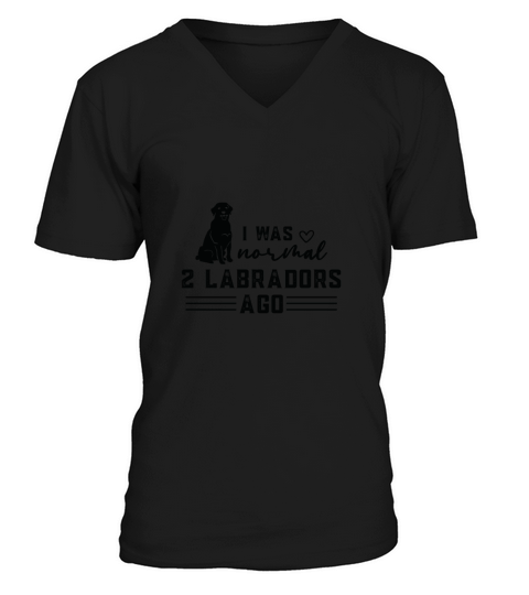 Dog Quotes I was normal 2 labradors V-Neck T-shirt