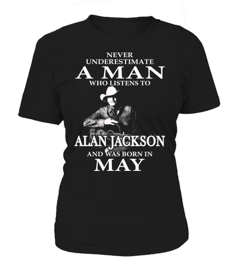 Never Underestimate A Man Who Listens To Alan Jackson And Was Born In May Women's T-Shirt