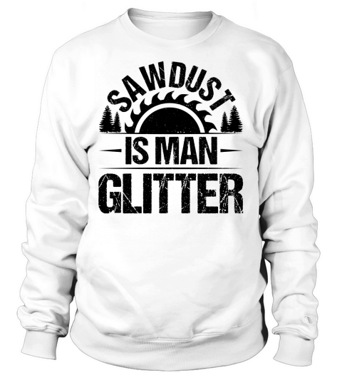 Sawdust Is Man Glitter Carpenter T Shirt Design (3) Sweatshirt Unisex