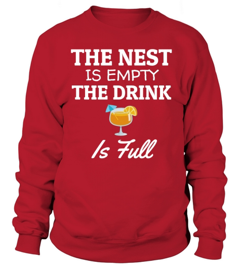 The Nest Is Empty The Drink Is Full Empty Nester T-Shirt Sweatshirt Unisex