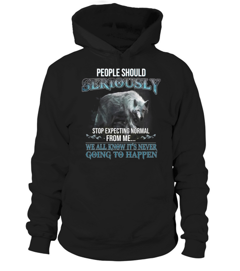People Should Seriously Stop Expecting Normal From Me Wolf Lover Hoodie Unisex