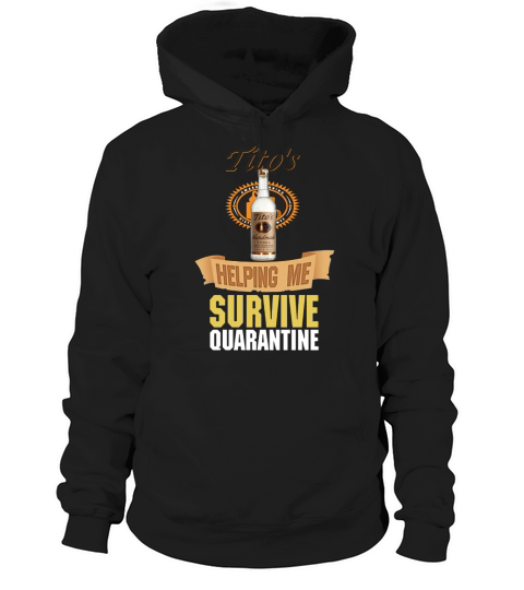 Tito’s Handmade Vodka helping me survive quarantine Coronavirus shirt Hoodie Unisex