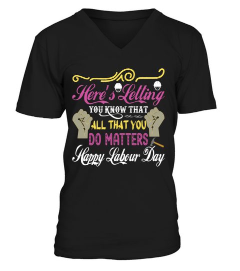 Heres letting you know that all that you do matters happy labour day V-Neck T-shirt