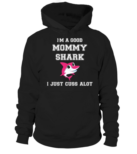 I am a good mommy shark i just cuss alot shirt Hoodie Unisex