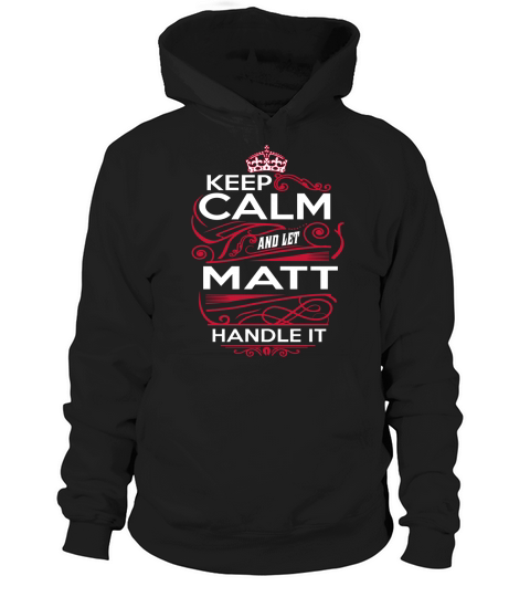 Keep Calm And Let MATT Handle It - MATT Tee Shirt, MATT shirt, MATT Hoodie, MATT Family, MATT Tee, MATT Name, MATT kid, MATT Sweatshirt Hoodie Unisex