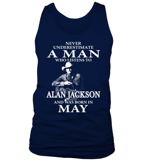 Never Underestimate A Man Who Listens To Alan Jackson And Was Born In May Tank Top Unisex