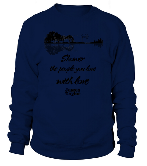 Shower The People You Love With Love James Taylor Signature Sweatshirt Unisex