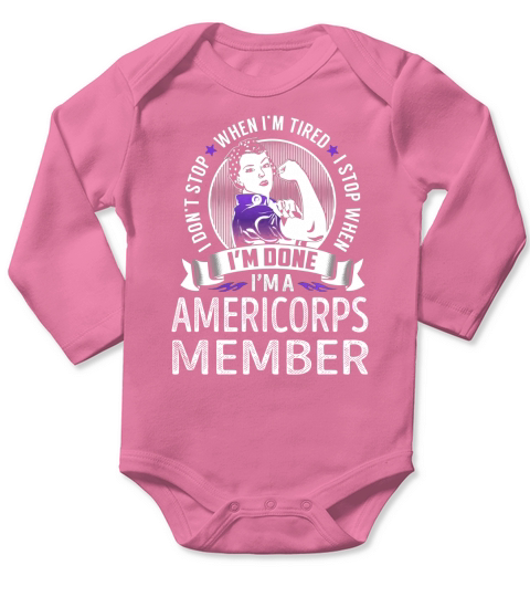Im an Americorps Member I dont Stop When Im Tired I Stop When Im Done Job Shirts Long Sleeve Baby One-Piece