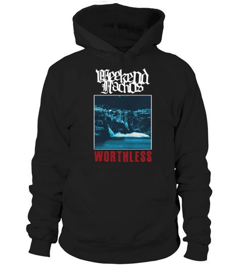 Weekend Nachos  Worthless Hoodie Unisex
