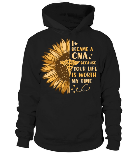 Nurse   I became a CNA because your life is worth my time Hoodie Unisex