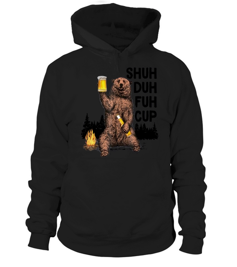 Bear Shuh Duh Fuh Cup Bear Drinking Fire Camping shirt Hoodie Unisex