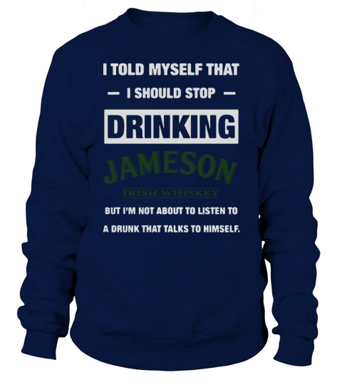I told myself that I should stop drinking Jameson Irish Whiskey Sweatshirt Unisex