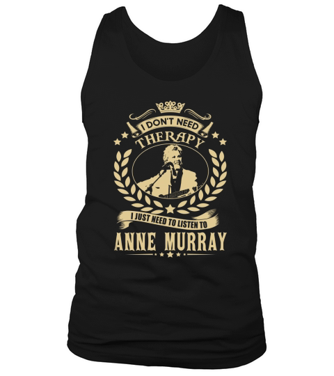 i Dont Need Therapy I just need Listen To Anne Murray TShirt Tank Top Unisex
