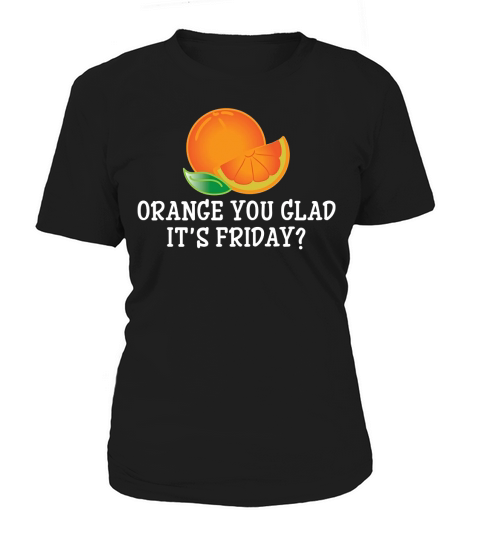 Orange You Glad Its Friday T-Shirt - Funny TGIF Pun Tee Women's T-Shirt