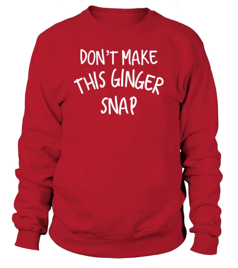 Dont Make This Ginger Snap Sweatshirt Unisex