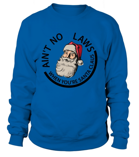 Merry Christmas Aint No Laws When Youre Santa Claus Sweatshirt Unisex