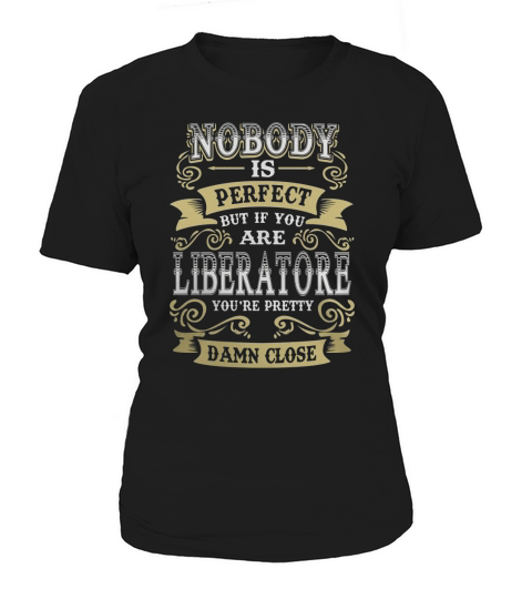 LIBERATORE shirt . Nobody is perfect. But if you are LIBERATORE youre pretty damn close - LIBERATORE Tee Shirt, LIBERATORE Hoodie, LIBERATORE Family, LIBERATORE Tee, LIBERATORE Name Women's T-Shirt