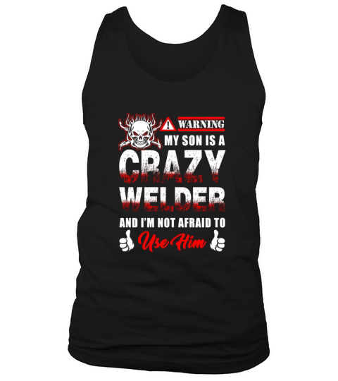 Welder - warning my son is a crazy welder im no Tank Top Unisex