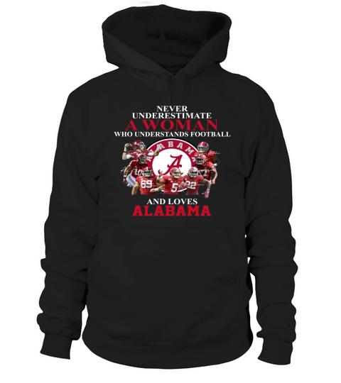 Never underestimate a woman who understands football and loves Alabama Hoodie Unisex
