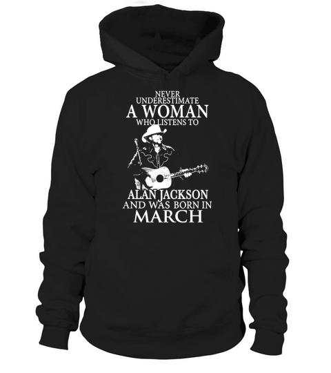 Never Underestimate A Woman Who Listens To Alan Jackson And Was Born In March Hoodie Unisex