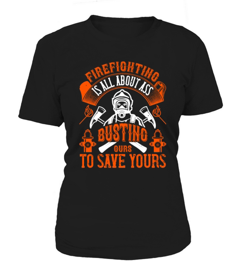 Firefighter is all about ass busting to save yours Women's T-Shirt