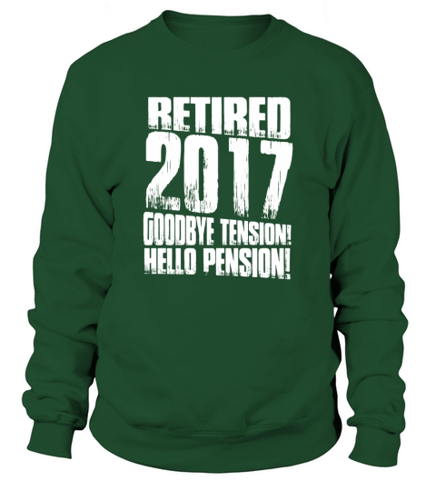 retired 2017 goodbye tension hello pension tshirt retirement Sweatshirt Unisex