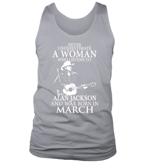 Never Underestimate A Woman Who Listens To Alan Jackson And Was Born In March Tank Top Unisex