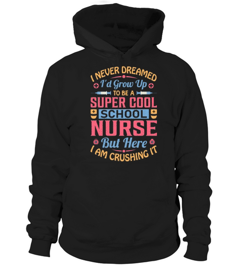 I never dreamed Id grow up to be a super cool school nurse but here I am crushing it Hoodie Unisex