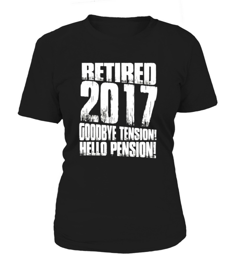 retired 2017 goodbye tension hello pension tshirt retirement Women's T-Shirt