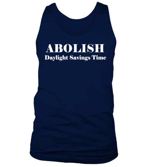Abolish Daylight Savings Time Fun Sarcastic Quote Tshirt Tank Top Unisex