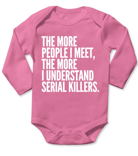 The more people i meet the more I understand serial killers Long Sleeve Baby One-Piece