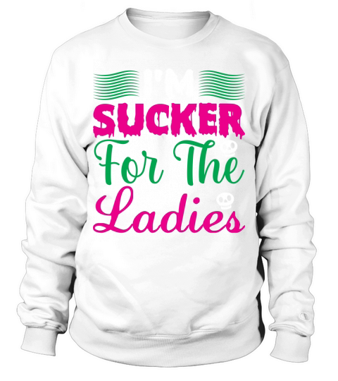 Im sucker for the ladies Sweatshirt Unisex