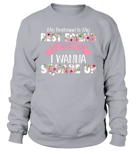 My Husband Is My Best Friend But Sometimes I Wanna Square Up Sweatshirt Unisex