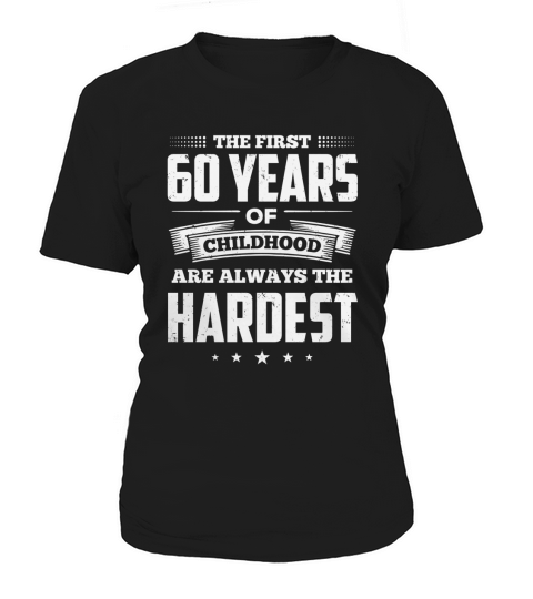 the first 60 years of childhood are always the hardest birthday Shirt Women's T-Shirt