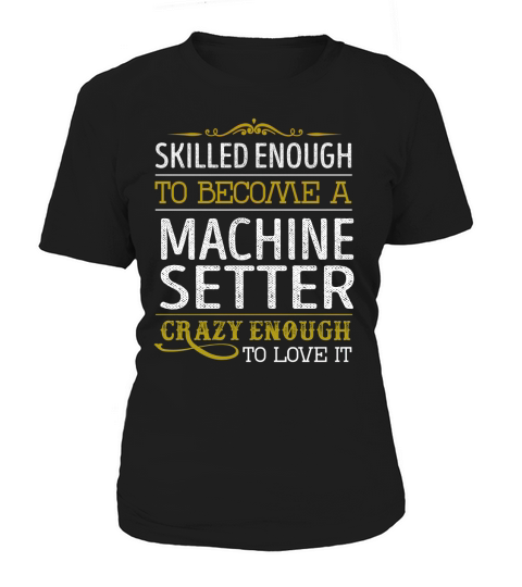 Become a Machine Setter Crazy Enough Job Title Shirts Women's T-Shirt
